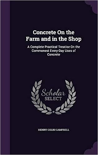 Concrete on the Farm and in the Shop: A Complete Practical Treatise on the Commonest Every-Day Uses of Concrete