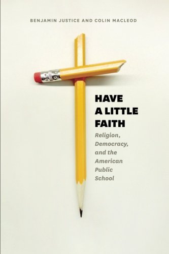 Have a Little Faith: Religion, Democracy, and the American Public School (History and Philosophy of Education Series)