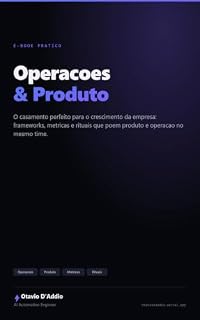Livro Operações e Produto: O casamento perfeito para o crescimento da sua empresa — frameworks, métricas e rituais que põem Produto e Operação no mesmo time