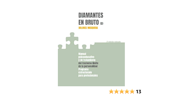 Amazon Com Diamantes En Bruto Ii Tercera Edicion Revisada Manual Psicoeducativo Y De Tratamiento Del Trastorno Limite De Personalidad Programa Estructurado Para Profesionales Spanish Edition 9788494801709 Mosquera Barral Dolores Books