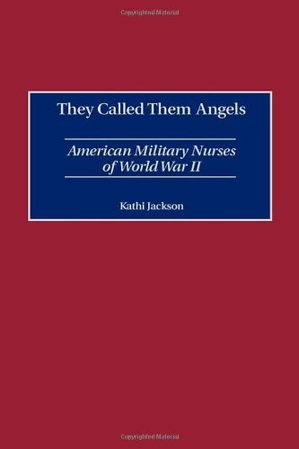 They Called Them Angels: American Military Nurses of World War II