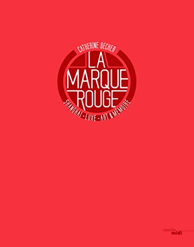 La marque rouge : Shanghai, luxe, art et mémoire by Catherine Becker