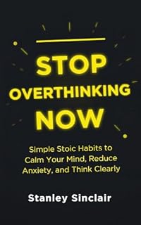 Livro Stop Overthinking Now: Simple Stoic Habits to Calm Your Mind, Reduce Anxiety, and Think Clearly (Mental Clarity & Stoicism)
