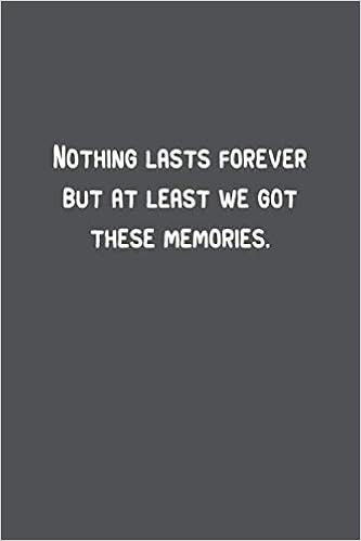 Nothing Good Lasts Forever Nothing Lasts Forever But At Least We Got These Memories.pdf: 6 X 9" Lined  Notebook, 110 Journal Paperback.stylish And Elegant Notebook With A  Motivational And Inspirational Boost Quote In The Cover :