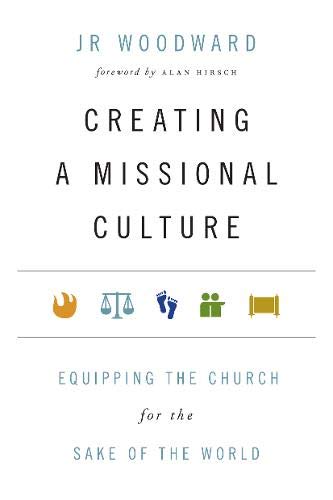 Creating a Missional Culture: Equipping the Church for the Sake of the World Creating a Missional Culture: Equipping the Church for the Sake of the World