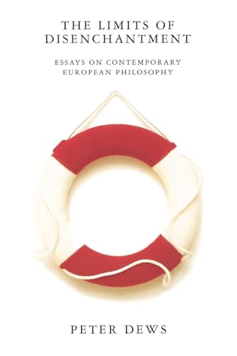 The Limits of Disenchantment: Essays on Contemporary European Philosophy