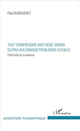 Tout comprendre avec René Girard du moi aux grands problèmes actuels