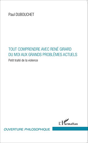 Tout comprendre avec René Girard du moi aux grands problèmes actuels