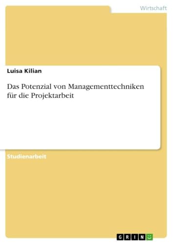 Das Potenzial von Managementtechniken für die Projektarbeit (German Edition)