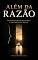 Livro ALÉM DA RAZÃO: DESVENDANDO OS MISTÉRIOS E OS LIMITES DA MENTE