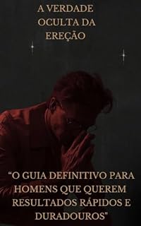 Livro A Verdade Oculta da Ereção: "O Guia Definitivo para Homens Que Querem Resultados Rápidos e Duradouros"