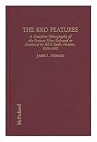 The RKO Features: A Complete Filmography of the Feature Films Released or Produced by RKO Radio Pict by James L. Neibaur