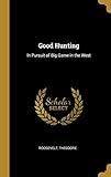 Good Hunting: In Pursuit of Big Game in the West by Roosevelt Theodore