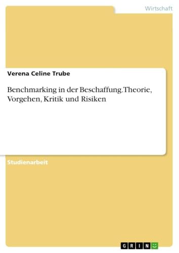 Benchmarking in der Beschaffung. Theorie, Vorgehen, Kritik und Risiken (German…