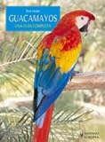 Guacamayos / Macaws: Una guia completa / A Complete Guide (Spanish Edition) by 
