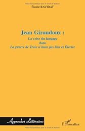 Jean Giraudoux, la crise du langage dans "La guerre de Troie n'aura pas lieu" et "Électre"