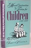 Moral Instruction and Fiction for Children, 1749-1820, Pickering, Samuel F., Jr., 0820314633