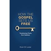 How the Gospel Sets Us Free: Transforming Truths from Galatians