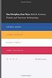 One Discipline, Four Ways: British, German, French, and American Anthropology (Halle Lectures)