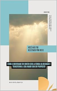 Livro Você não foi rejeitado por Deus - Guia cristão de cura e autoconhecimento: Como a identidade em Cristo cura a ferida da rejeição e transforma a sua maior dor em propósito