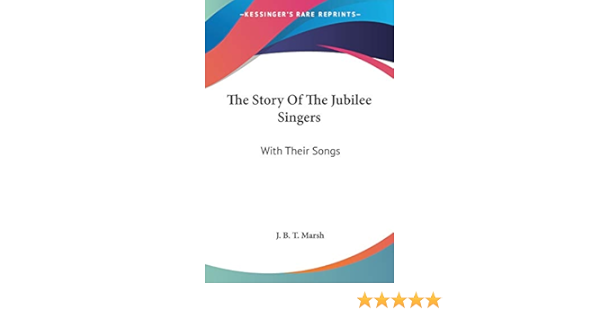 The Story Of The Jubilee Singers With Their Songs Marsh J B T 9781428604223 Amazon Com Books