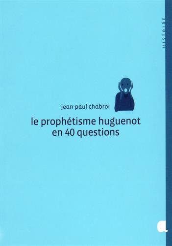 Le  prophétisme huguenot en 40 questions