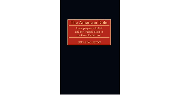 Amazon Com American Dole The Unemployment Relief And The Welfare State In The Great Depression Contributions In American History Book 1 Ebook Singleton Jeff Tienda Kindle