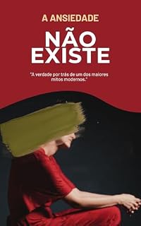 Livro A Ansiedade Não Existe!: A verdade por trás de um dos maiores mitos modernos.