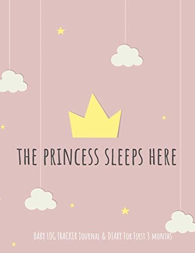 "The Princess Sleep Here": baby log tracker journal & Diary for first 3 months: Daily Schedule feeding, sleep, and diaper, Notes and diary for Caregiver,journal baby first 3 months Paperback – December 10, 2019