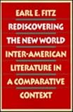 Rediscovering the New World : Inter-American Literature in a Comparative Context, Fitz, Earl E., 0877453306