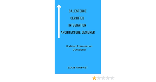 Salesforce Certified Integration Architecture Designer Updated Examination Questions Kindle Edition By Prophet Exam Professional Technical Kindle Ebooks Amazon Com