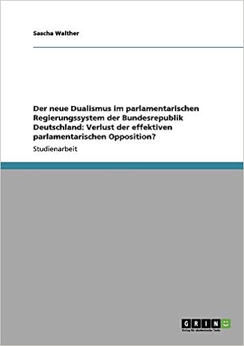 Der Neue Dualismus Im Parlamentarischen Regierungssystem Der Bundesrepublik Deutschland Verlust Der Effektiven Parlamentarischen Opposition Amazon De Walther Sascha Bucher