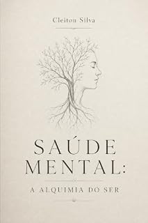 Livro Saúde Mental: A Alquimia do Ser: O Inconsciente, os Laços e a Transformação Pessoal.