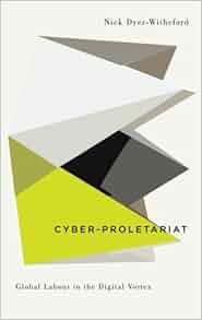 Cyber Proletariat Global Labour In The Digital Vortex