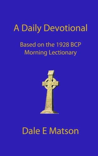 A Daily Devotional Based on the 1928 BCP Morning Lectionary by Dale E Matson