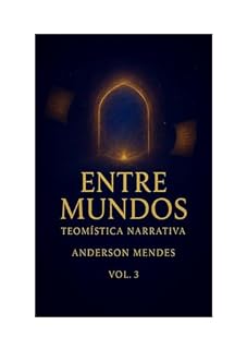 Livro Entre Mundos : Teomística Narrativa Vol. III