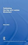 Rethinking the Gay and Lesbian Movement (American Social and Political Movements of the 20th Century by 