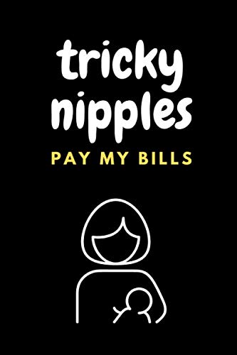Tricky Nipples Pay My Bills: Funny gag journal gift for lactation consultant (6" x 9" lined notebook)