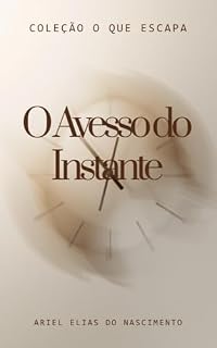 Livro O Avesso do Instante : Crônicas sobre desejo, limite e incompletude (Coleção O Que Escapa)