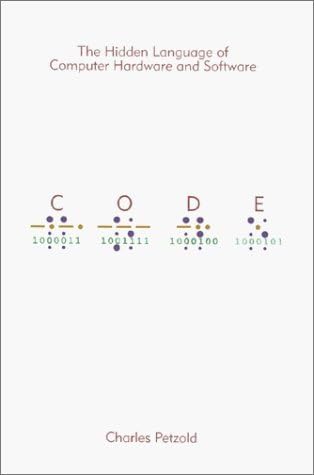 Code: The Hidden Language of Computer Hardware and Software by Charles Petzold (1999-10-23)