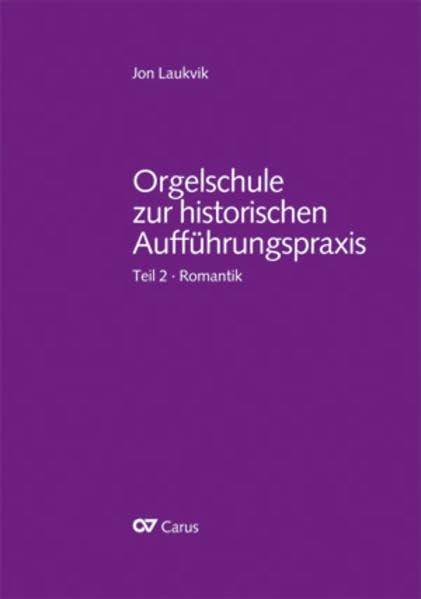Orgelschule zur historischen Aufführungspraxis: Grundzüge des Orgelspiels unter Berücksichtigung zeitgenössischer Quellen / Orgel und Orgelspiel in der Romantik von Mendelssohn bis Reger und Widor