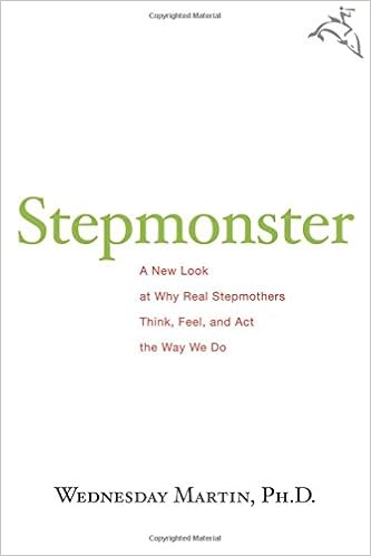 Stepmonster: A New Look at Why Real Stepmothers Think, Feel, and Act the Way We Do, by Wednesday Martin Stepmonster: A New Look at Why Real Stepmothers Think, Feel, and Act the Way We Do, by Wednesday Martin