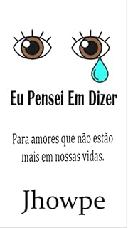 Livro Eu Pensei Em Dizer: Para amores que não estão mais em nossas vidas.