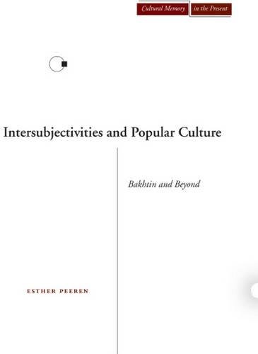 Intersubjectivities and Popular Culture: Bakhtin and Beyond (Cultural Memory in the Present) by Esther Peeren