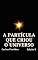 Livro A PARTÍCULA QUE CRIOU O UNIVERSO: CONEXÃO DA ENERGIA INICIAL DO UNIVERSO A PARTIR DO MOVIMENTO DE UMA ALMATRINO (A ORIGEM DO UNIVERSO Livro 2)
