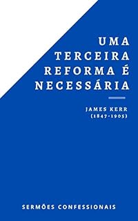 Livro Uma Terceira Reforma É Necessária: Voltando às origens da teologia covenanter (Sermões Confessionais Livro 2)