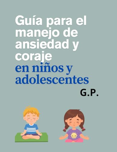 Guía para el manejo de ansiedad y coraje en niños y adolescentes: Libro para el…