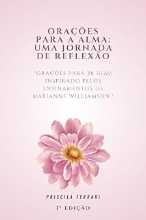 Livro Orações para a Alma: Uma Jornada de Reflexão: "Orações para 28 Dias: Inspirado pelos Ensinamentos de Marianne Williamson."