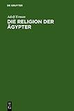 Die Religion der Agypter : Ihr Werden und Vergehen in Vier Jahrtausenden Mit Einem Nachw. Von Eberhard Otto, Erman, Adolf, 311017040X