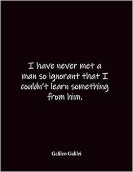 I Have Never Met A Man So Ignorant That I Couldn T Learn Something From Him Galileo Galilei Quote Lined Notebook Journal Large 8 5 X 11 Inches Blank Notebook Ravy Notebooks